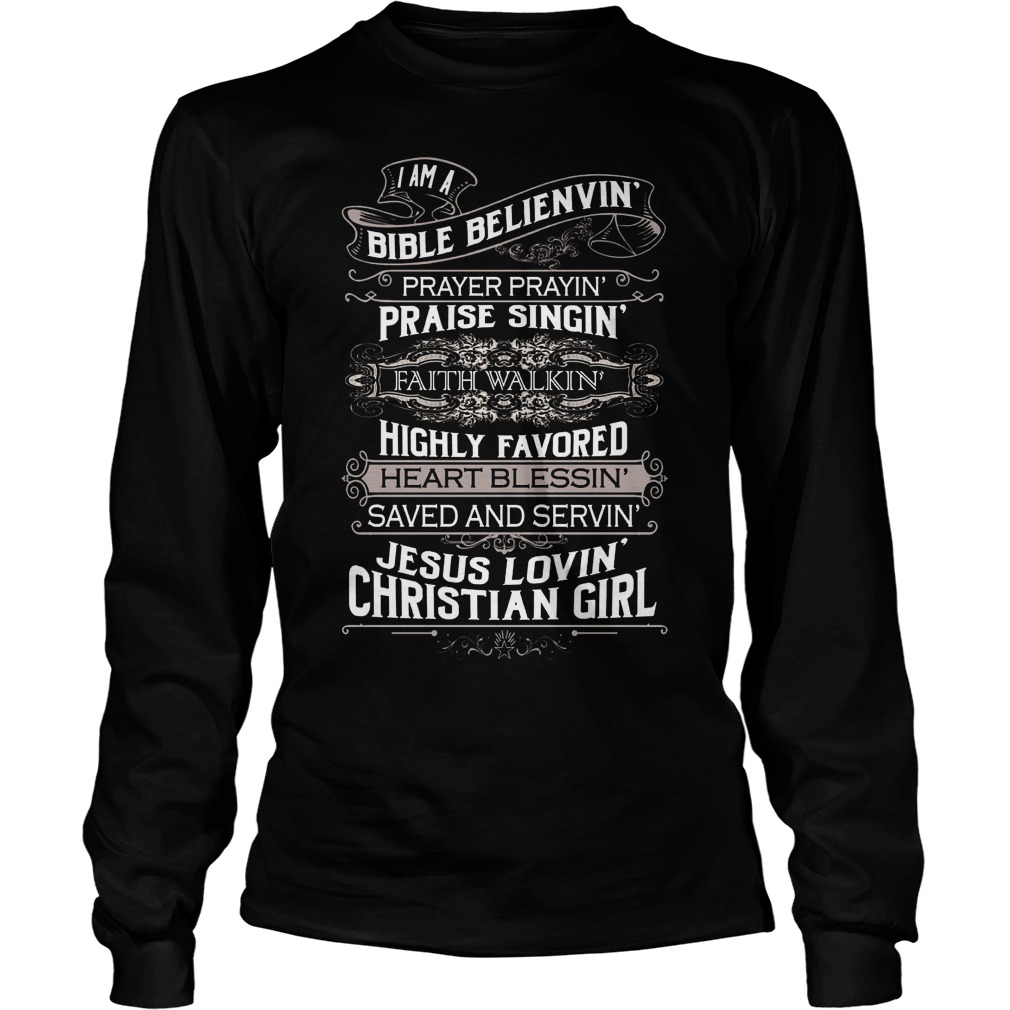 Bible Belienvin Prayer Prayin Praise Singin Faith Walkin Highly Favored Heart Blessin Save Servin Jesus Lovin Christian Girl Longsleeve Te
