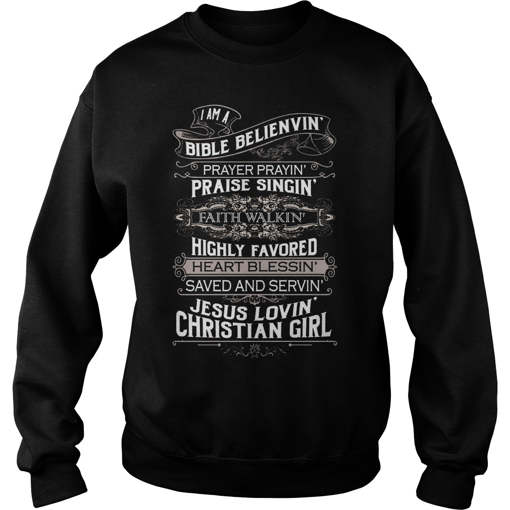 Bible Belienvin Prayer Prayin Praise Singin Faith Walkin Highly Favored Heart Blessin Save Servin Jesus Lovin Christian Girl Sweater