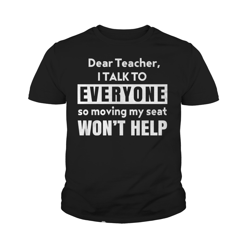 Dear Teacher Talk Everyone Moving Seat Wont Help Youth Tee