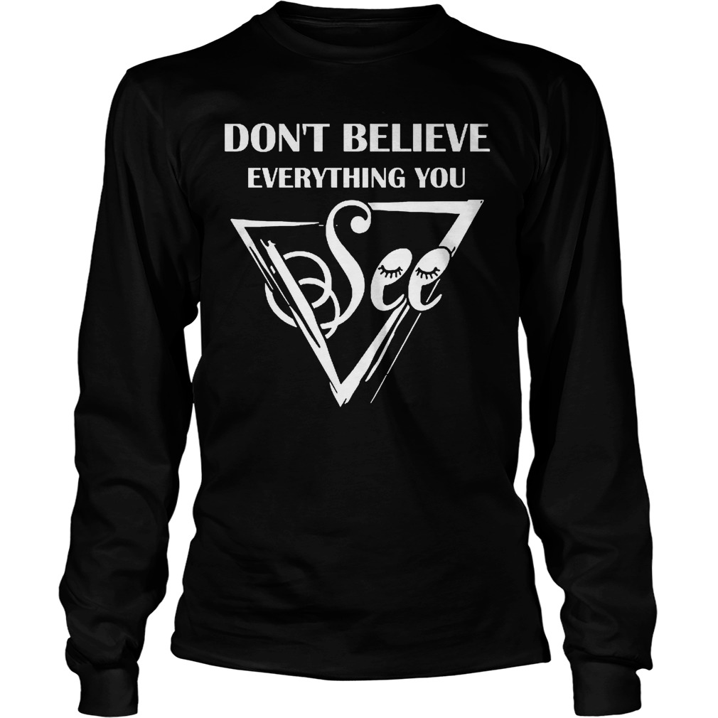 Dont Believe Everything See Longsleeve