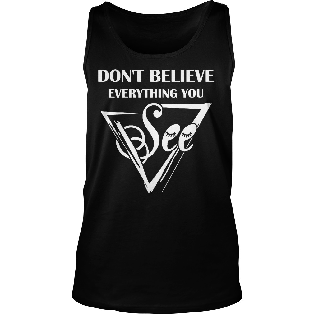 Dont Believe Everything See Tanktop