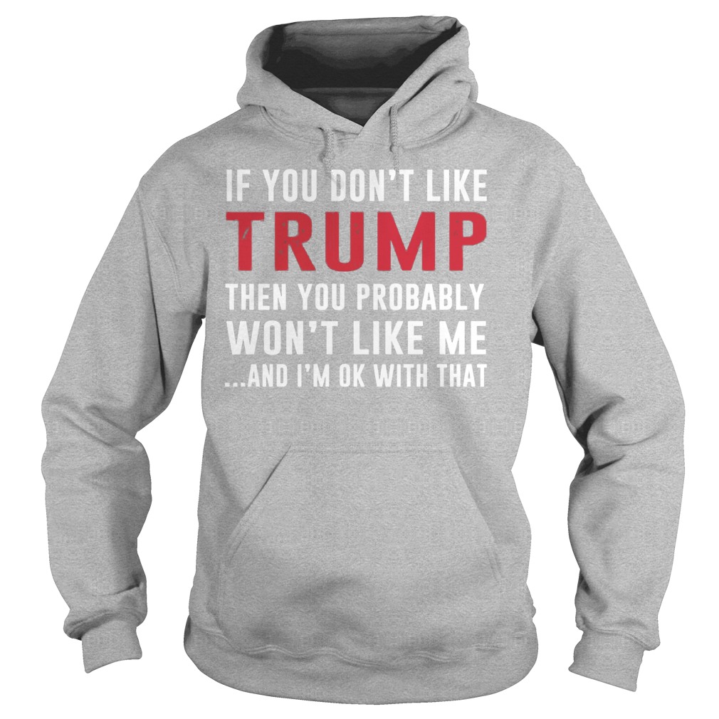 Dont Like Trump Probably Wont Like Hoodie