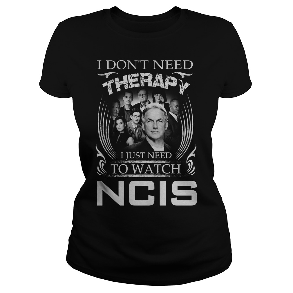 Dont Need Therapy Just Need Watch Ncis Ladies Tee