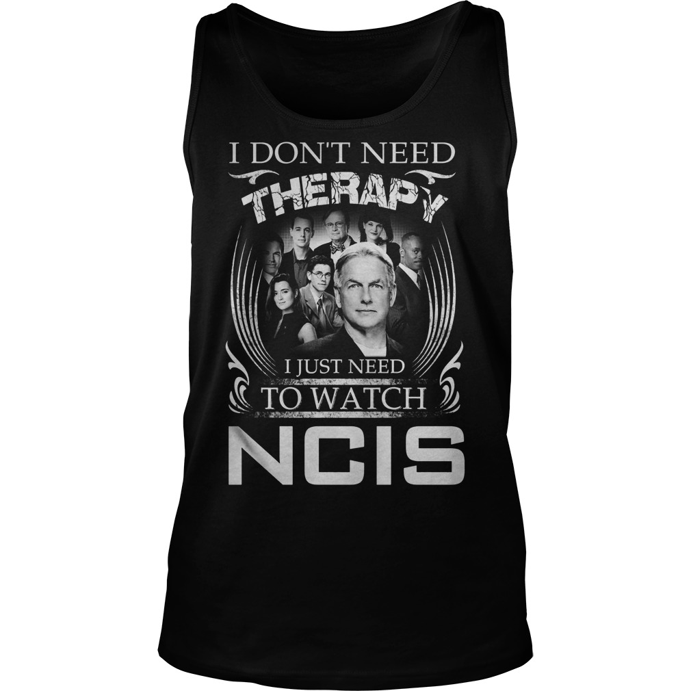 Dont Need Therapy Just Need Watch Ncis Tank Top