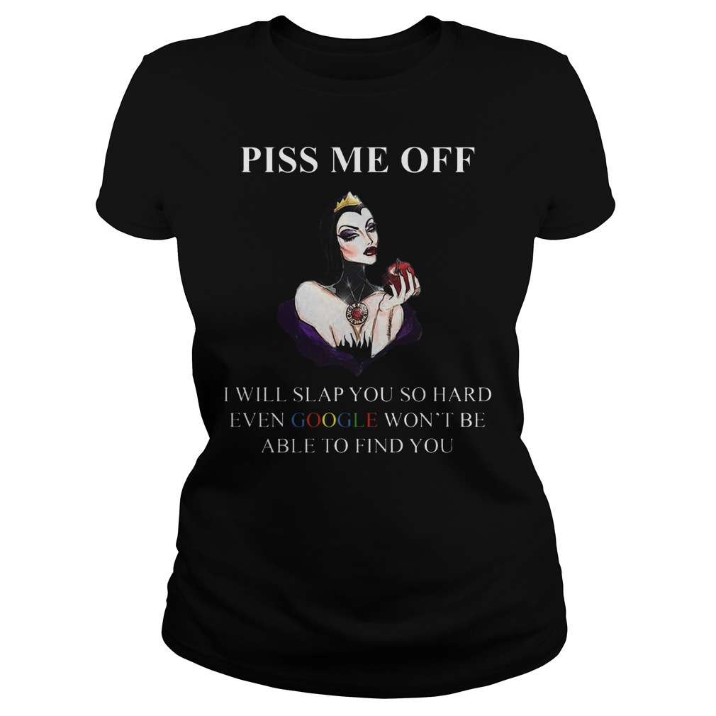Evil Queen Piss Off Will Slap Hard Even Google Wont Able Find 2 Ladies Tee