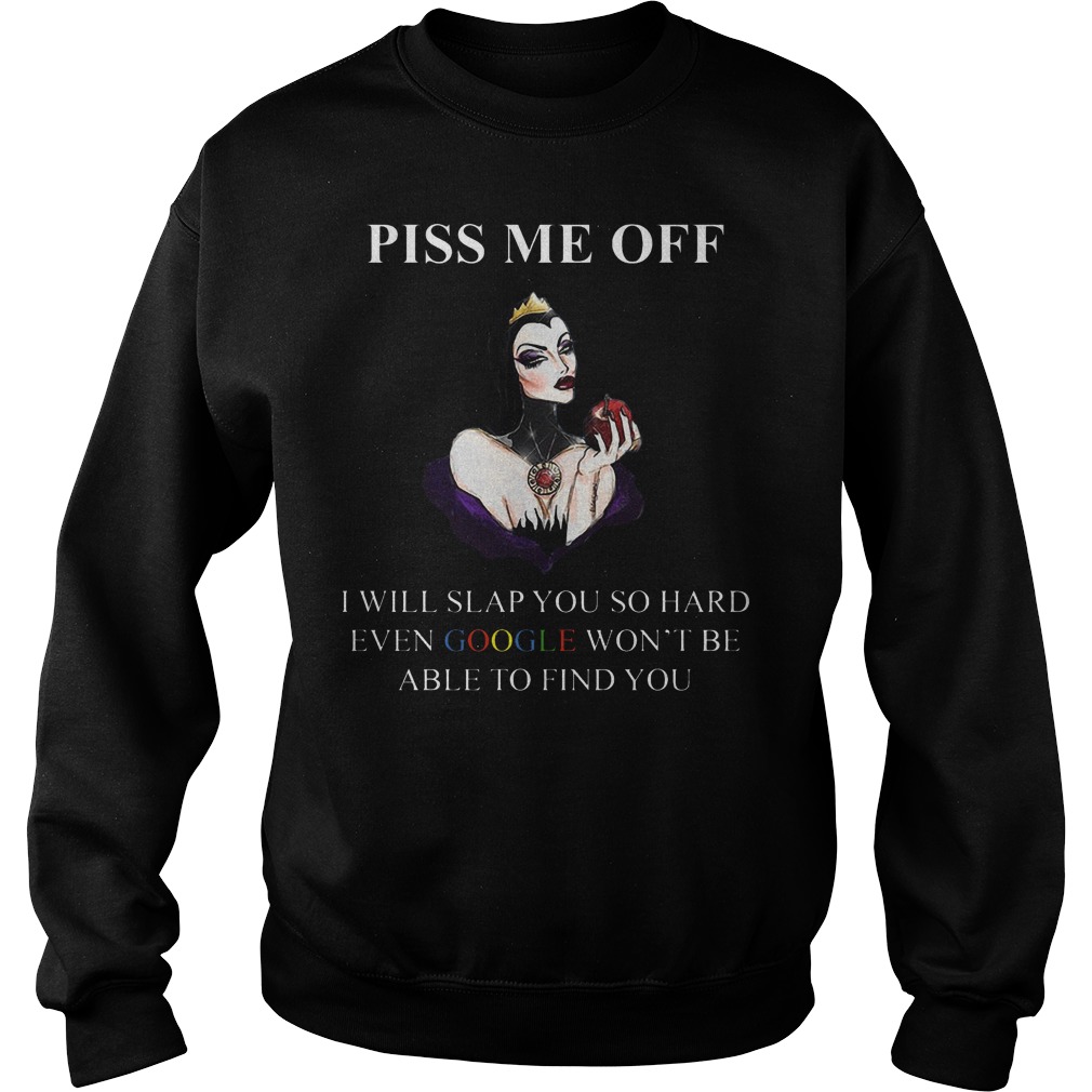 Evil Queen Piss Off Will Slap Hard Even Google Wont Able Find 2 Sweat Shirt