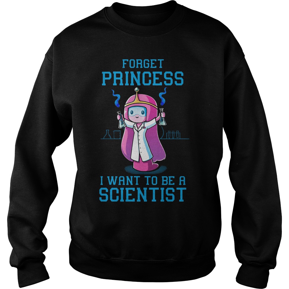 Forget Princess Want Scientist Sweatshirt