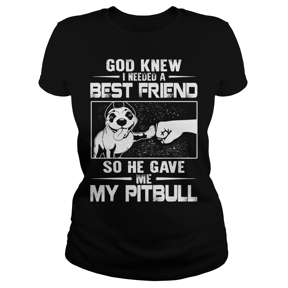 God Knew Needed Best Friend Gave Pitbull Ladies Tee