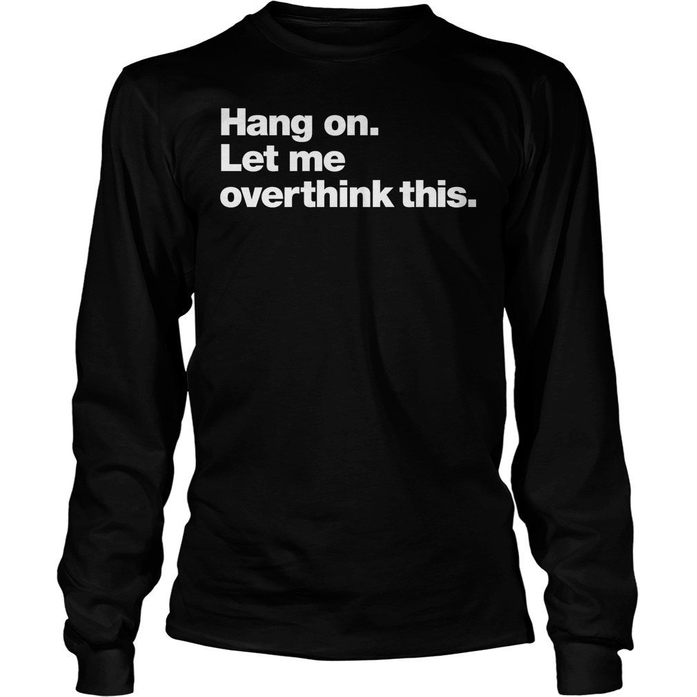 Hang Let Overthink Longsleeve Tee