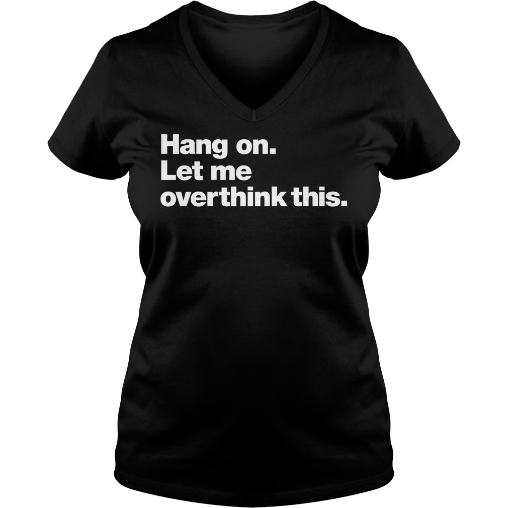 Hang Let Overthink V Neck