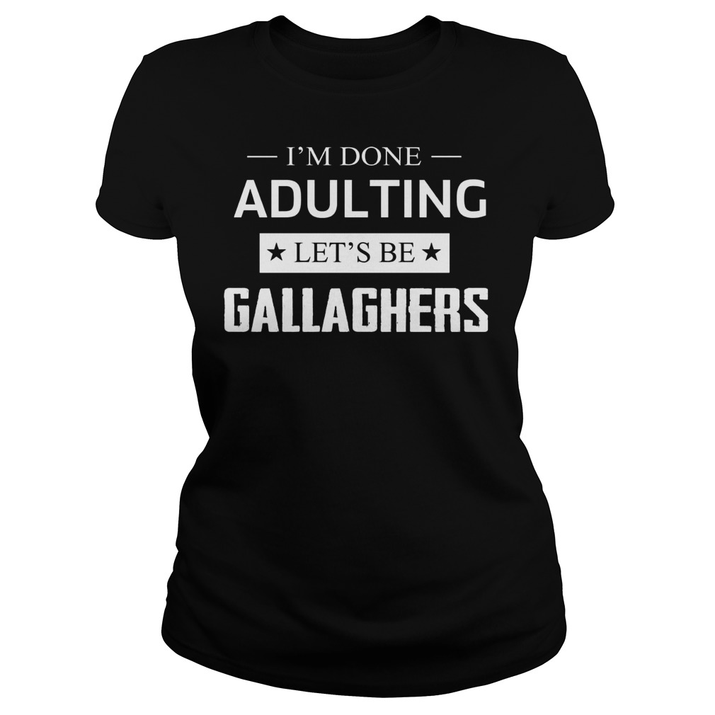 Im Done Adulting Lets Gallaghers Ladies
