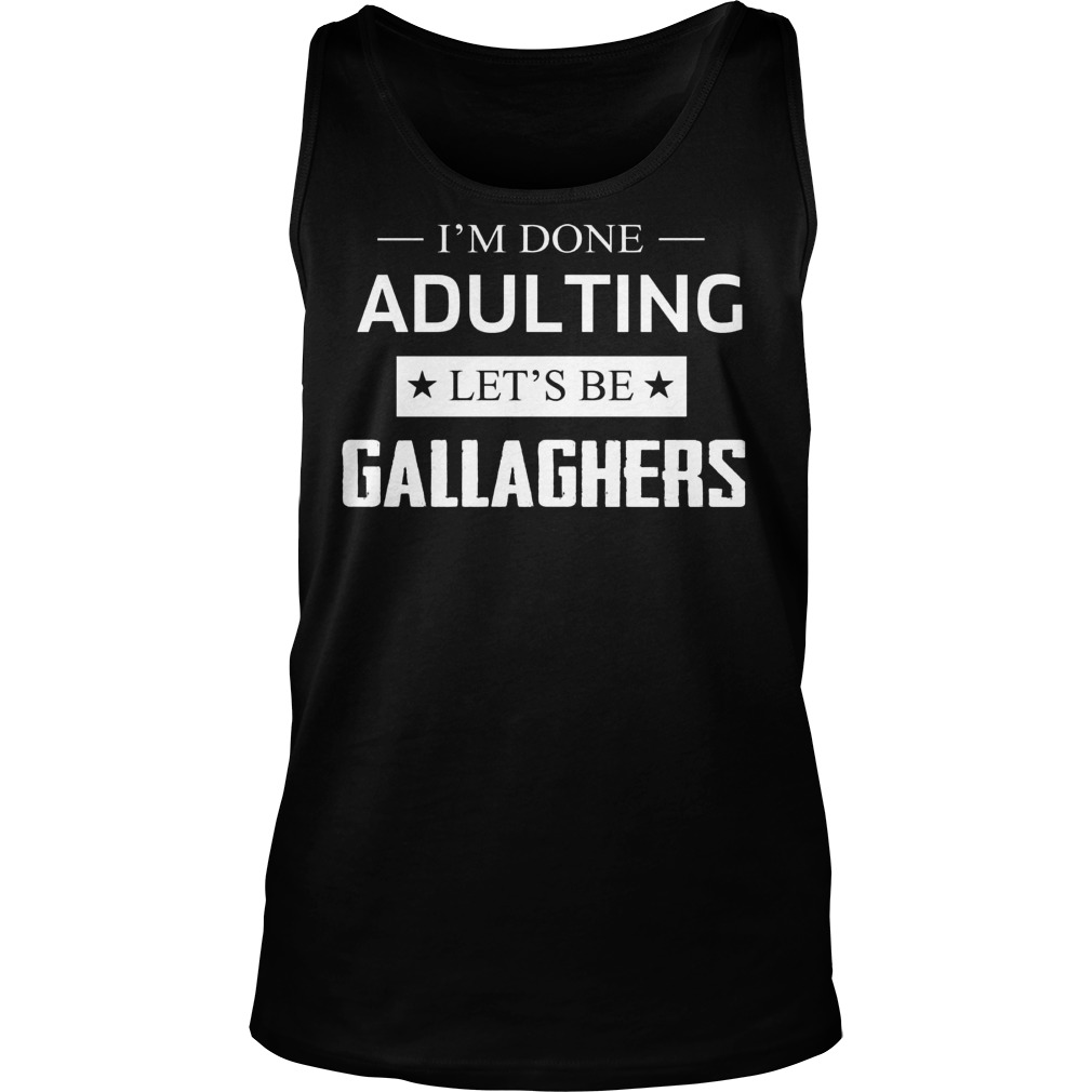Im Done Adulting Lets Gallaghers Tanktop
