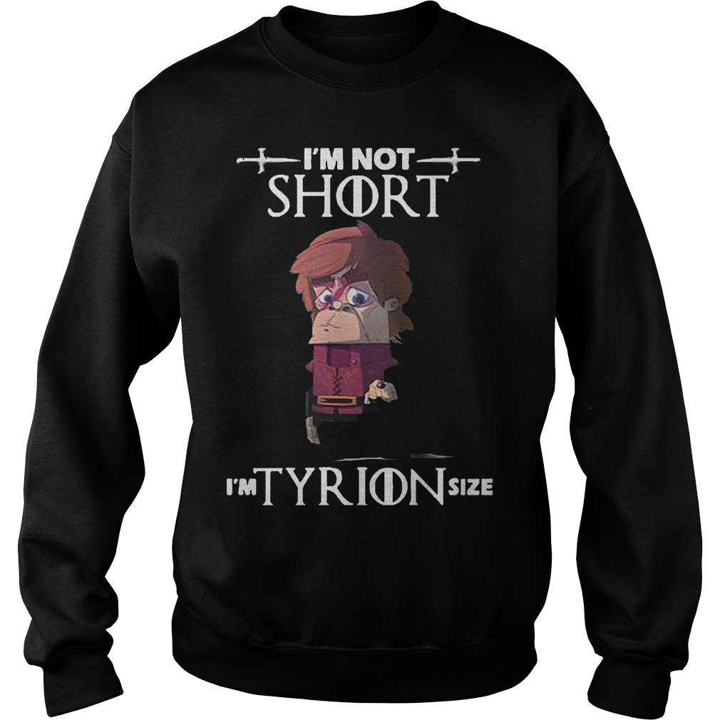 Im Not Short Im Tyrion Size Sweat Shirt