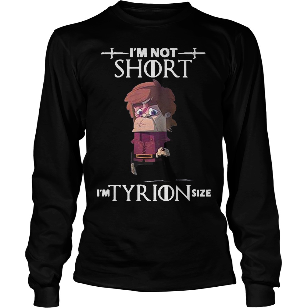 Im Not Short Im Tyrion Size Unisex Longsleeve Tee