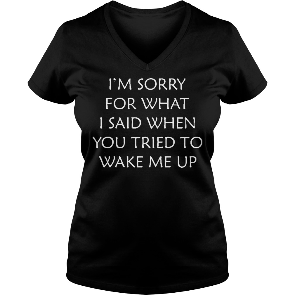 I'm Sorry For What I Said You Tried To Wake Me Up Shirt, Hoodie ...