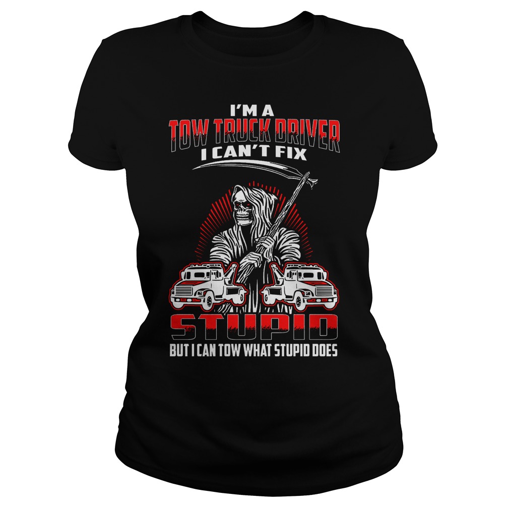 Im Tow Truck Driver Cant Fix Stupid Can Tow Stupid Ladies Tee