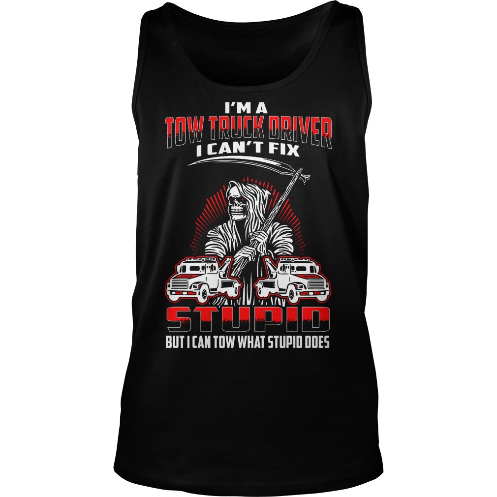 Im Tow Truck Driver Cant Fix Stupid Can Tow Stupid Tank Top