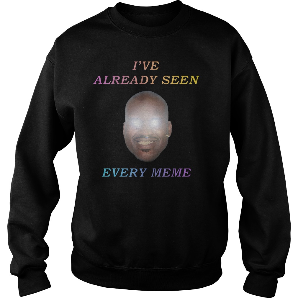 Ive Already Seen Every Meme Sweater