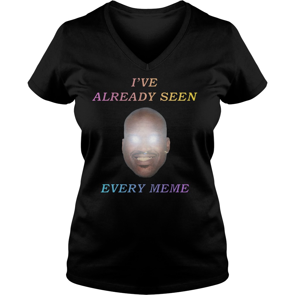 Ive Already Seen Every Meme V Neck
