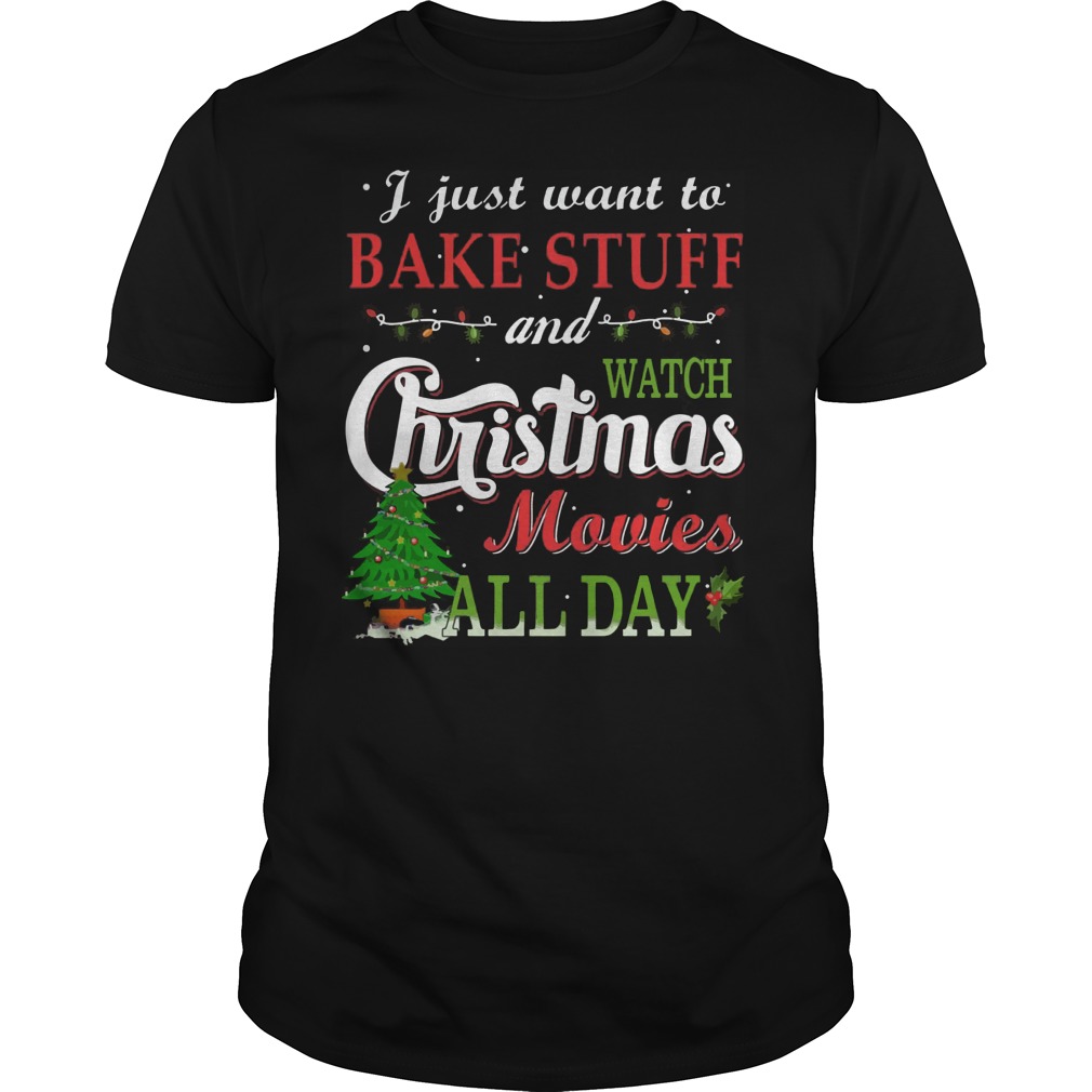 Just Want Bake Stuff Watch Christmas Movies Day Shirt