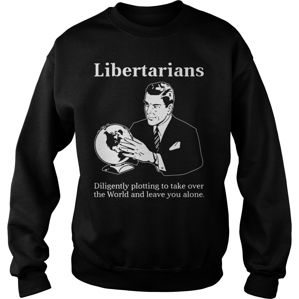 Libertarians Plotting Take World Clever Sweatshirt