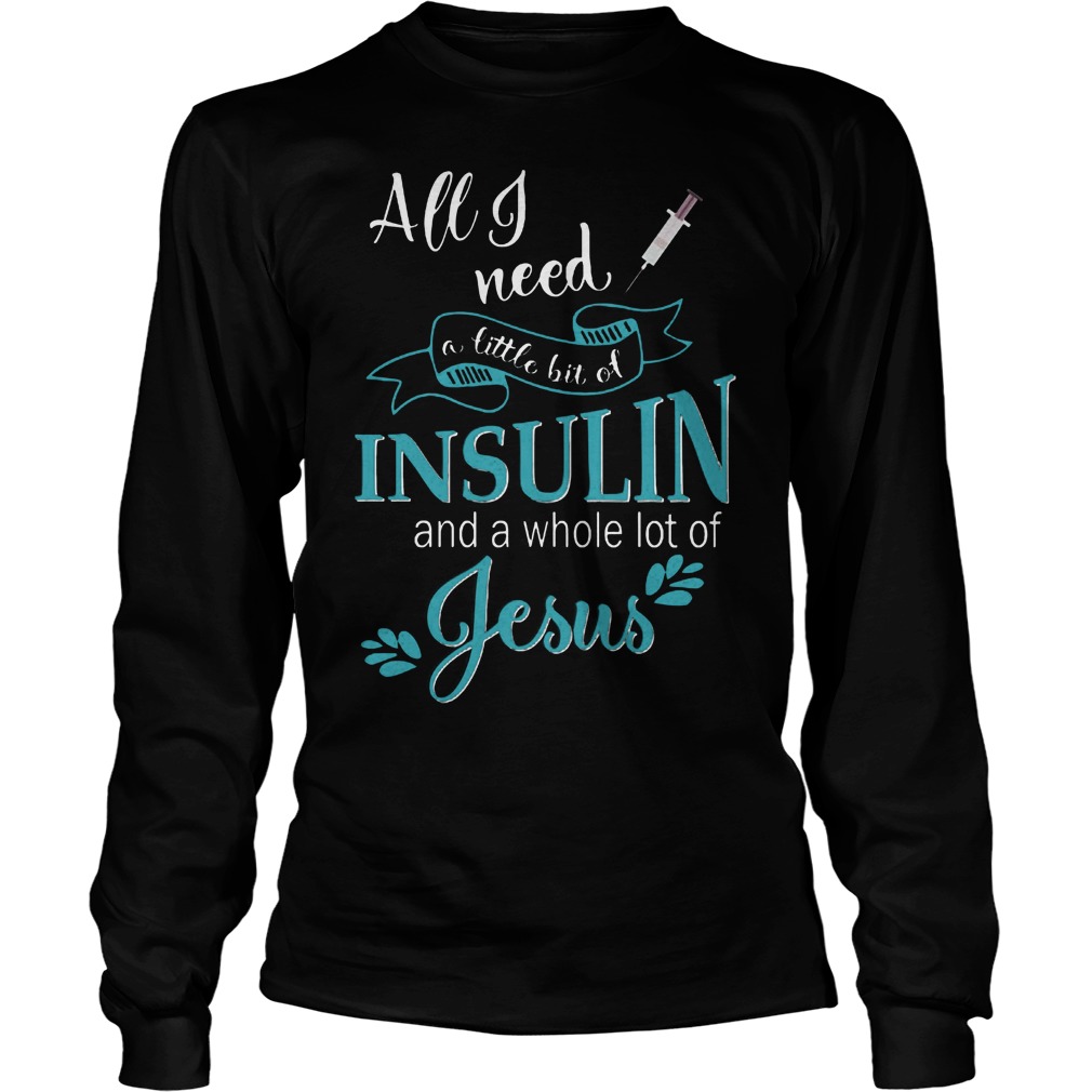 Need Little Bit Insulin Whole Lot Jesus Longsleeve
