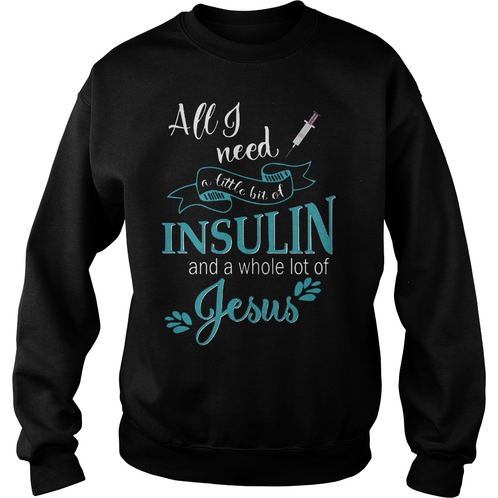 Need Little Bit Insulin Whole Lot Jesus Sweatshirt