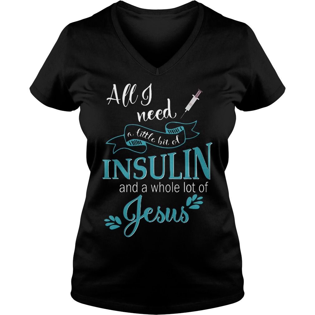 Need Little Bit Insulin Whole Lot Jesus Vneck