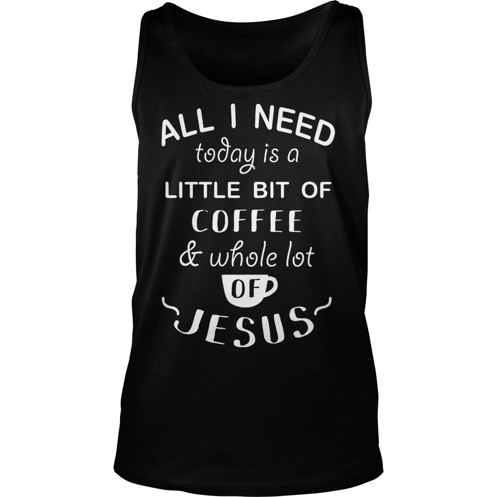 Need Today Little Bit Coffee Whole Lot Jesus Unisex Tank Top