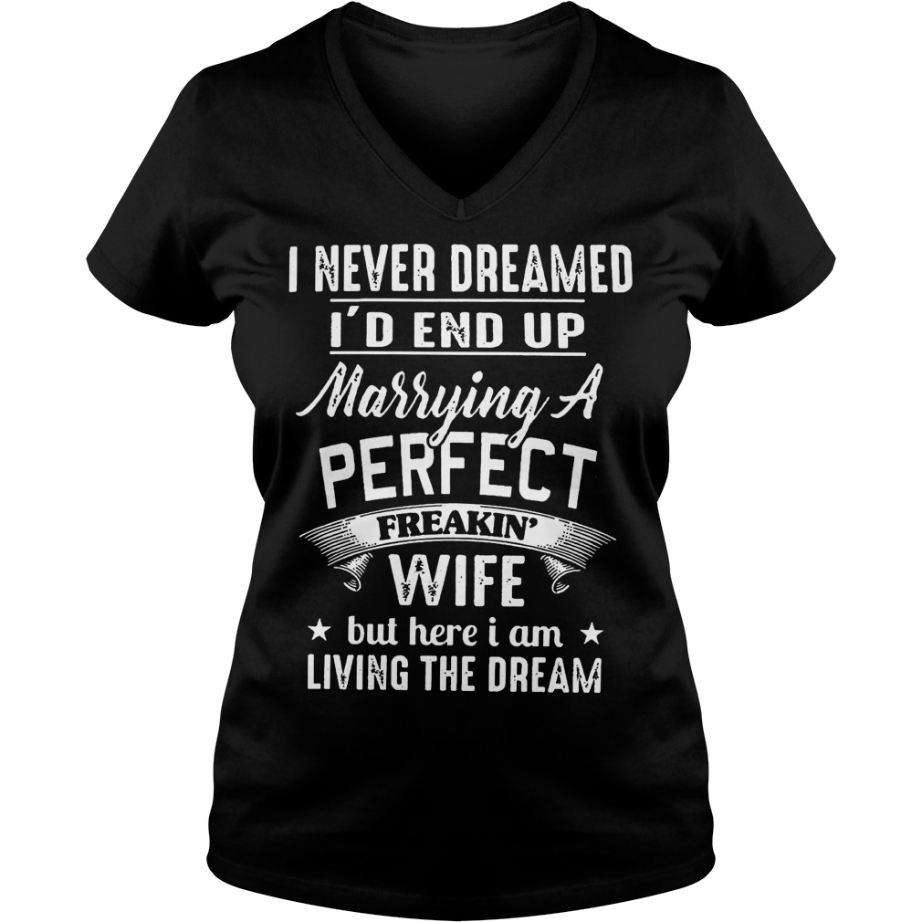 Never Dreamed Id End Marrying Perfect Freakin Wife Living Dream Ladies V Neck