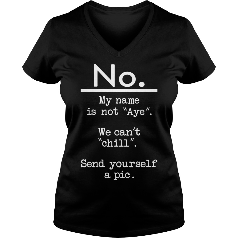No Name Not Aye Cant Chill Send Pic Vneck;