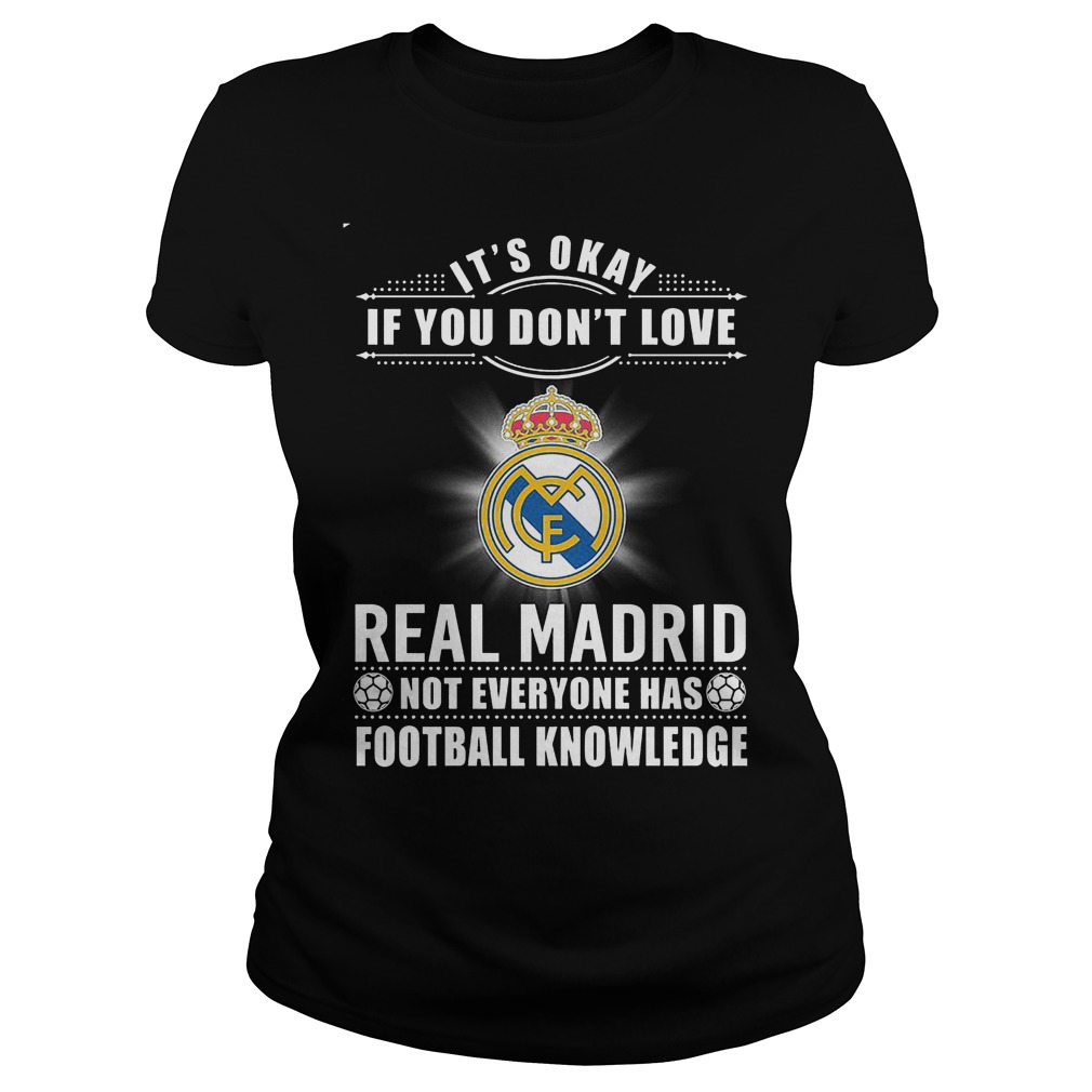 Okey Dont Love Real Madrid Not Everyone Football Knowledge Ladies Tee