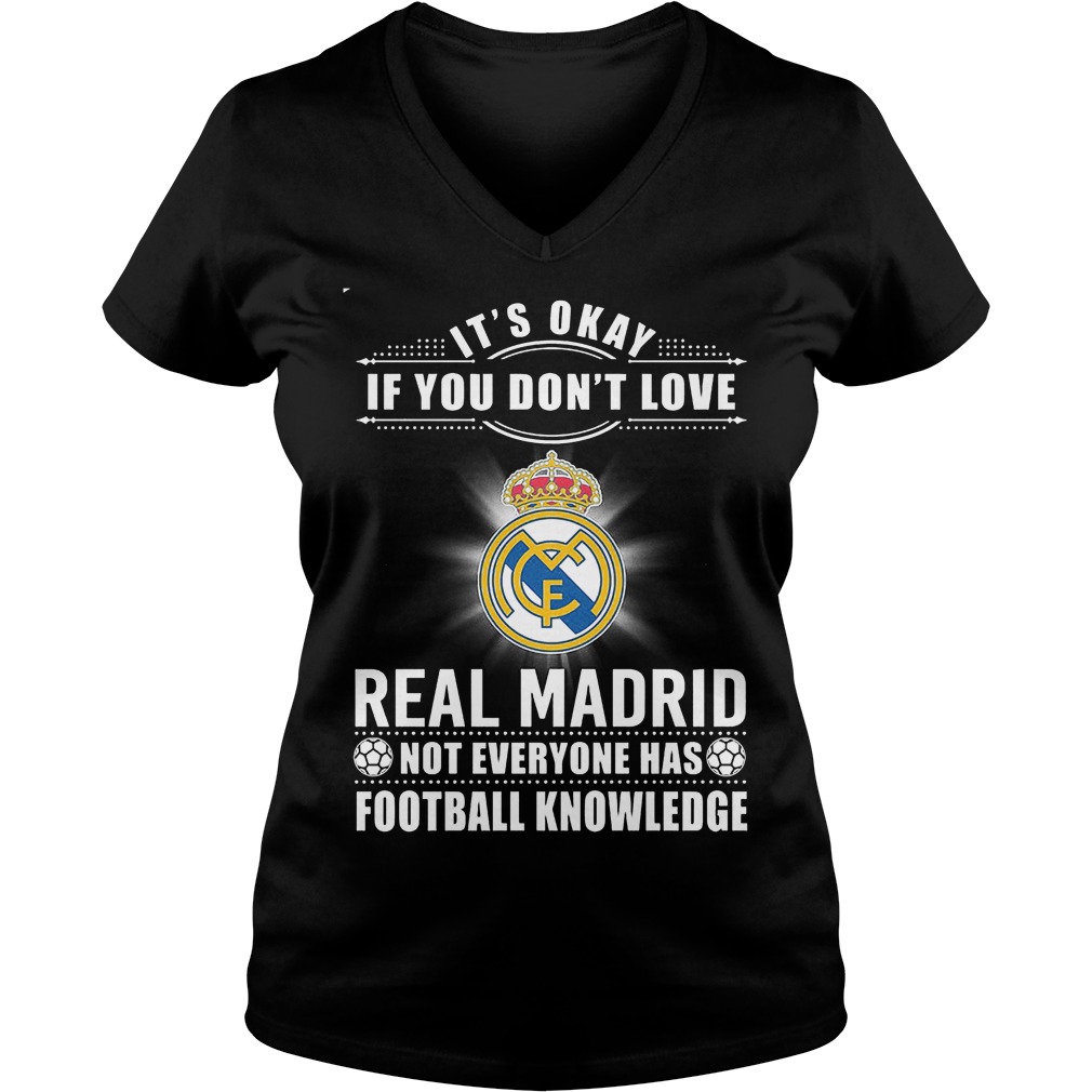 Okey Dont Love Real Madrid Not Everyone Football Knowledge Ladies V Neck