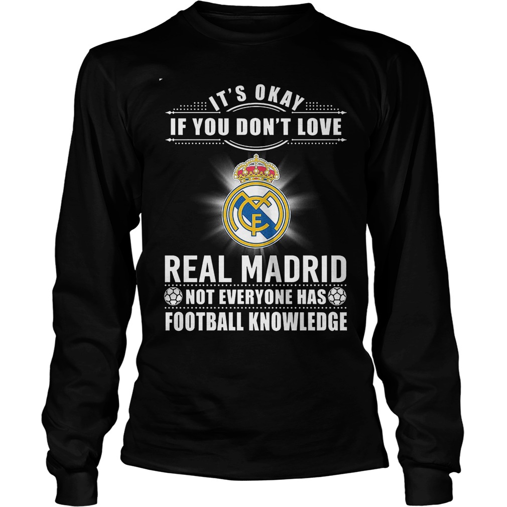 Okey Dont Love Real Madrid Not Everyone Football Knowledge Unisex Longsleeve Tee