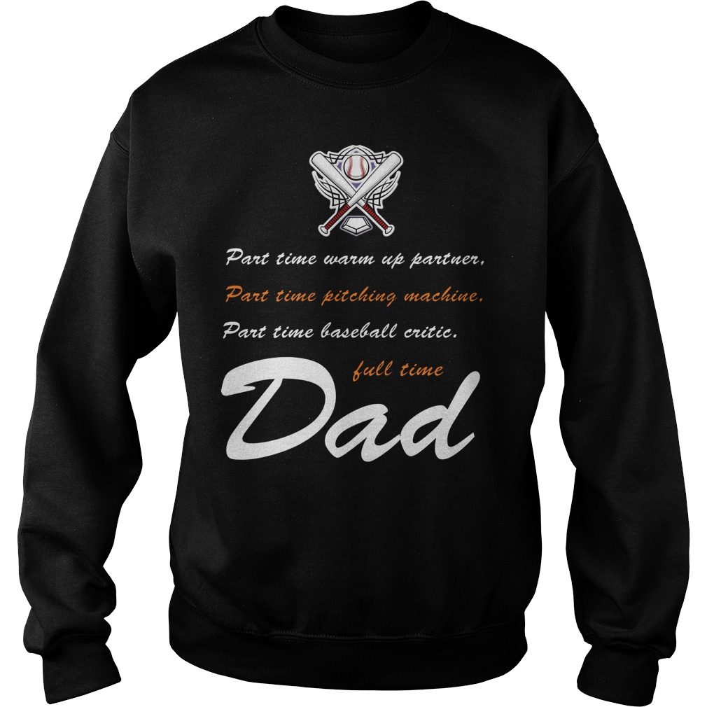 Part Time Baseball Full Time Dad Sweat Shirt
