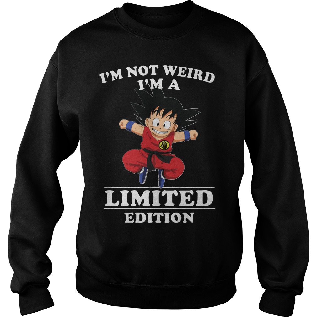 Songoku Im Not Weird Im Limited Edition Sweat Shirt