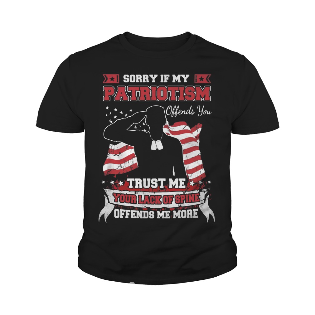 Sorry Patriotism Offends Trust Lack Spine Offends Youth Tee