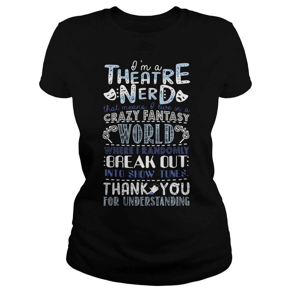 Theatre Nerd Crazy Fantasy World Randomly Break Ladies Tee