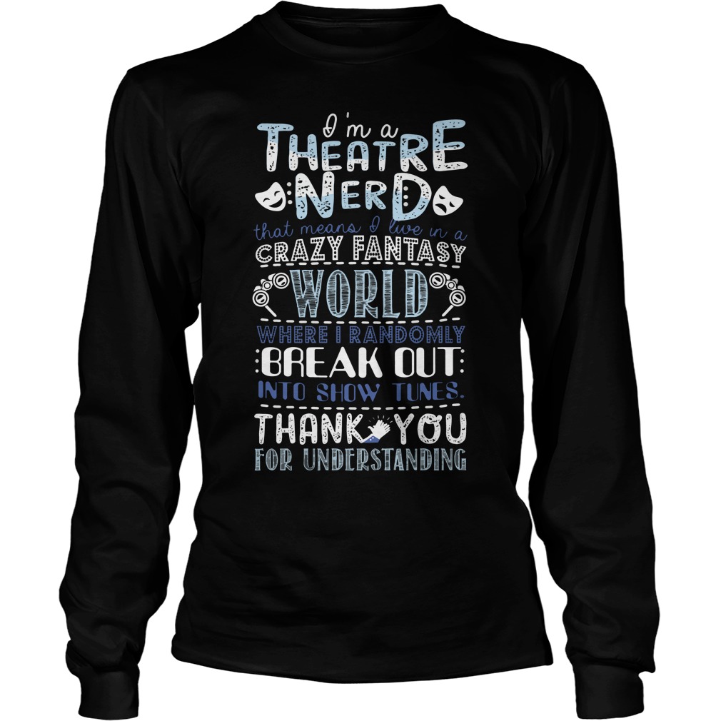 Theatre Nerd Crazy Fantasy World Randomly Break Longsleeve Tee