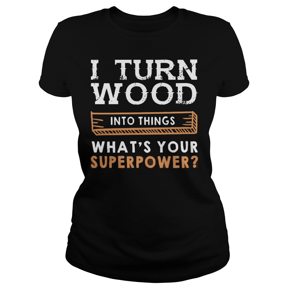 Turn Wood Things Whats Superpower Ladiea Tee