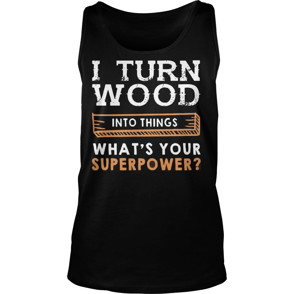 Turn Wood Things Whats Superpower Tank Top