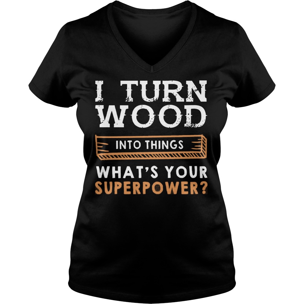 Turn Wood Things Whats Superpower V Neck