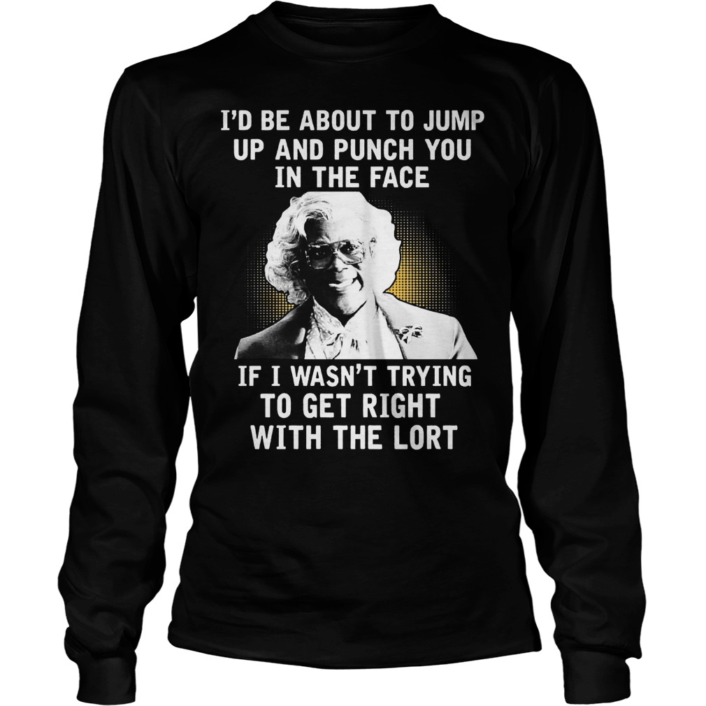 Tyler Perry Id Jump Punch Face Wasnt Right Lort Longsleeve