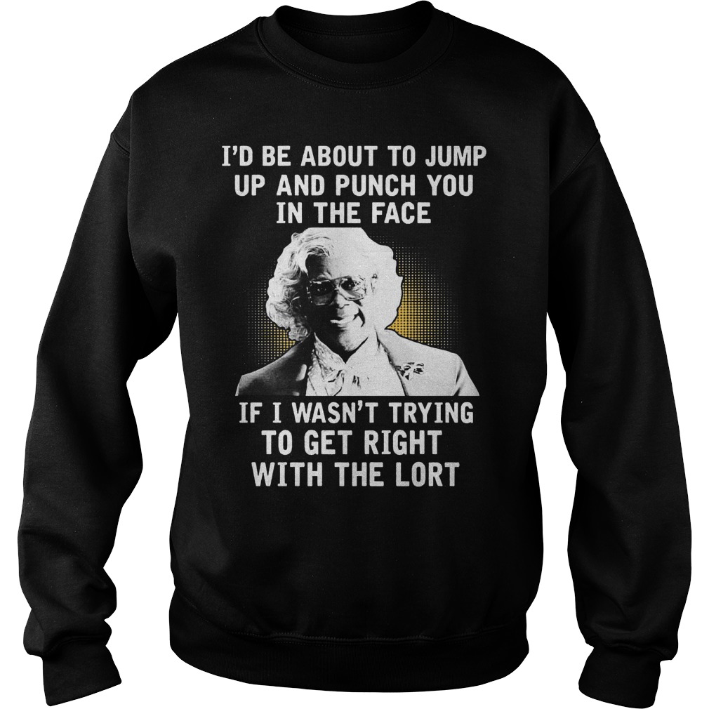 Tyler Perry Id Jump Punch Face Wasnt Right Lort Sweatshirt
