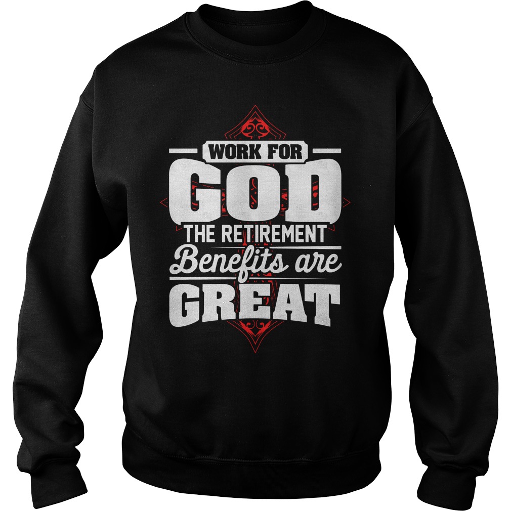 Work God Retirement Benefits Great Sweatshirt
