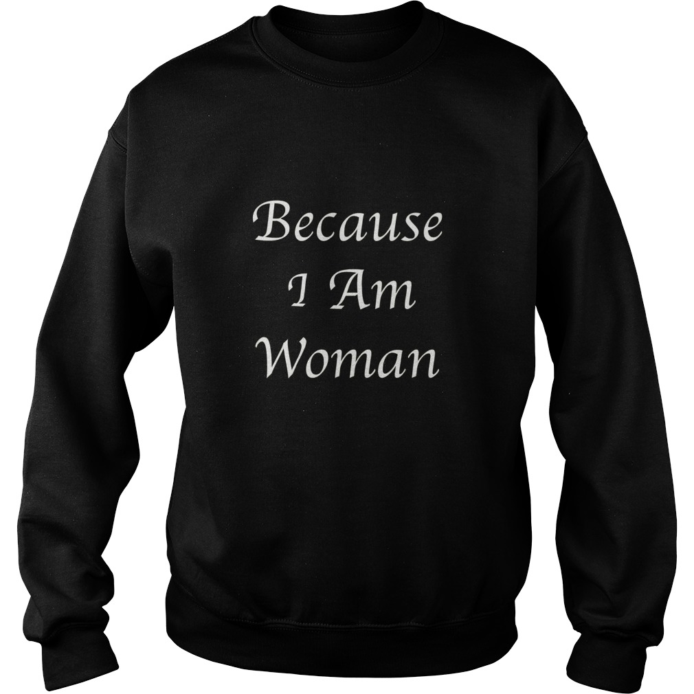 Because I Am Woman Sweatshirt