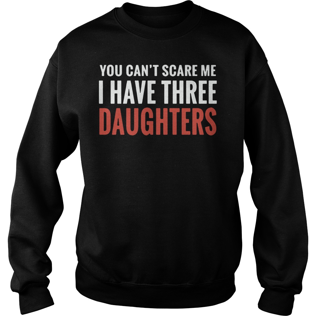 Can You Scare Me I Have Three Daughter Sweater
