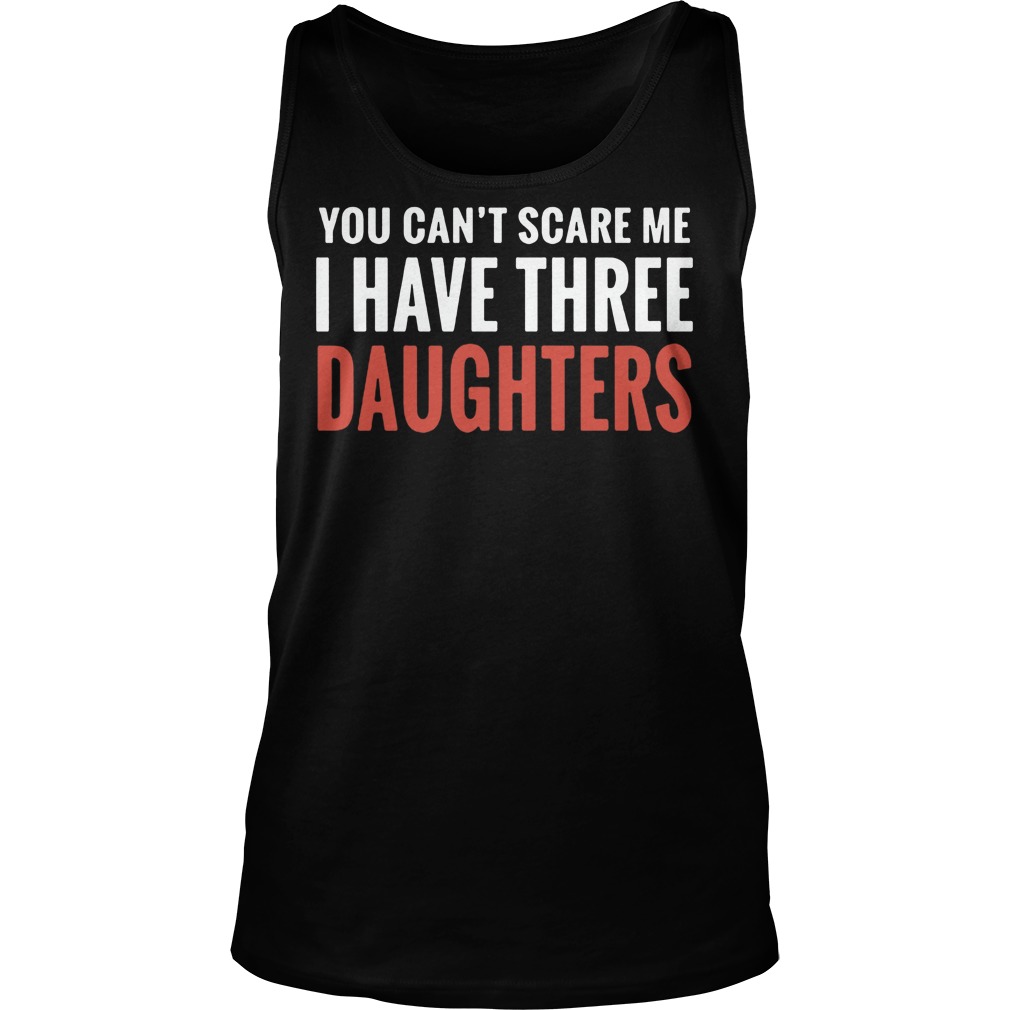 Can You Scare Me I Have Three Daughter Tank Top
