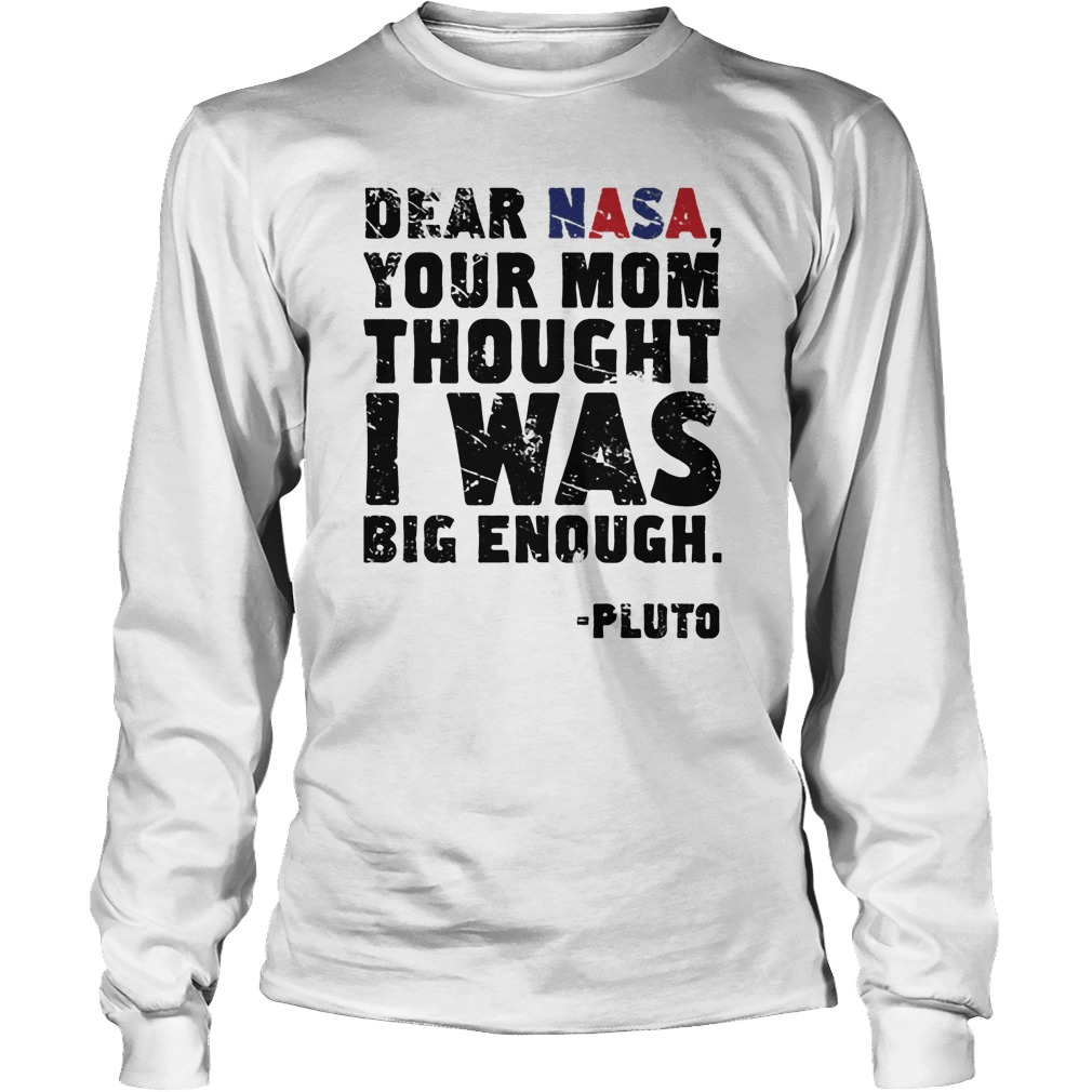 Dear Nasa Your Mom Thought I Was Big Enough Longsleeve