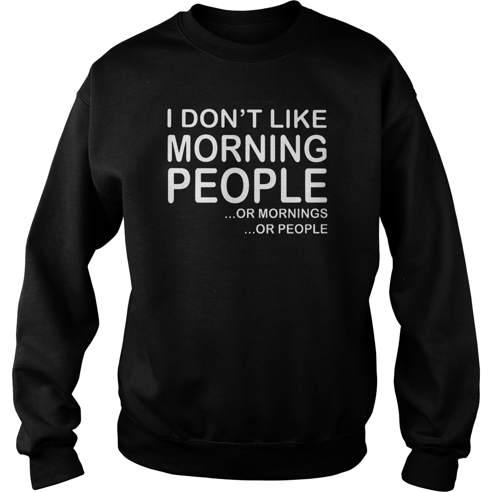 I Don't Like Morning People Sweat Shirt